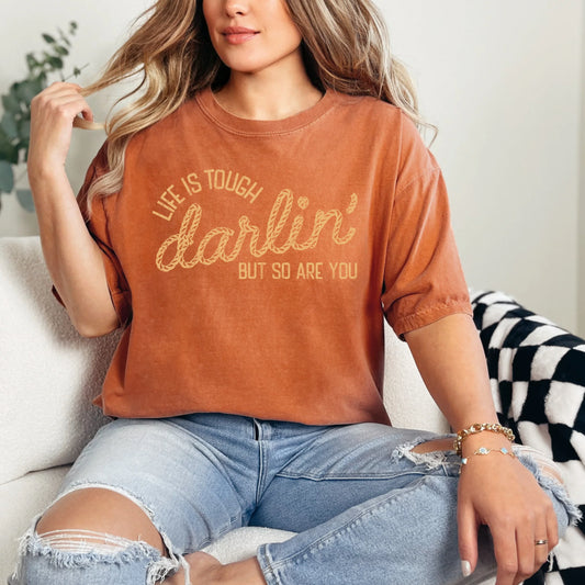 Life is Tough Darlin’ But So Are You